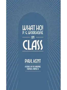 What Ho! P. G. Wodehouse on Class, Paperback/Paul Kent