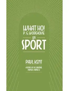 What Ho! P. G. Wodehouse on Sport, Paperback/Paul Kent