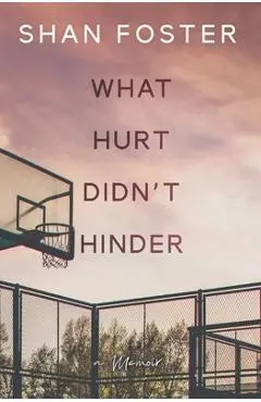 What Hurt Didn't Hinder: A Memoir - Shan Foster