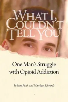 What I Couldn't Tell You: One Man's Struggle with Opioid Addiction, Paperback/Matthew Edwards
