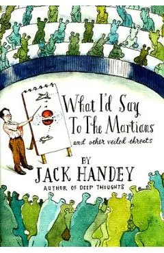 What I'd Say to the Martians: And Other Veiled Threats - Jack Handey