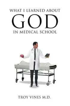 What I Learned about God in Medical School, Paperback/Troy Vines