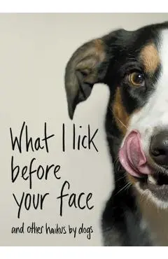 What I Lick Before Your Face: And Other Haikus by Dogs - Jamie Coleman