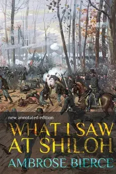 What I Saw at Shiloh: new annotated edition, Paperback/Ambrose Bierce
