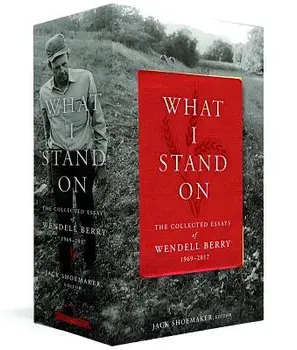 What I Stand On: The Collected Essays of Wendell Berry 1969-2017: (a Library of America Boxed Set), Hardcover/Wendell Berry