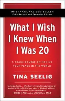 What I Wish I Knew When I Was 20 - 10th Anniversary Edition: A Crash Course on Making Your Place in the World, Paperback/Tina Seelig