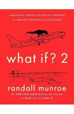 What If? 2: Additional Serious Scientific Answers to Absurd Hypothetical Questions - Randall Munroe