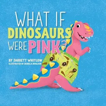 What If Dinosaurs Were Pink?, Paperback/Jarrett Whitlow