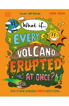 What If... Every Volcano Erupted at Once?: And Other Amazing Earth Questions - Emma Young