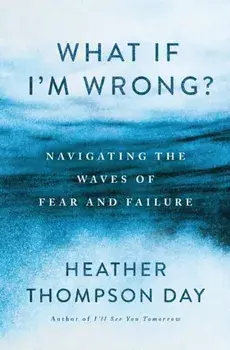 What If I'm Wrong?. Navigating the Waves of Fear and Failure, Paperback/Heather Thompson Day