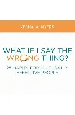 What If I Say the Wrong Thing?: 25 Habits for Culturally Effective People - Verna A. Myers