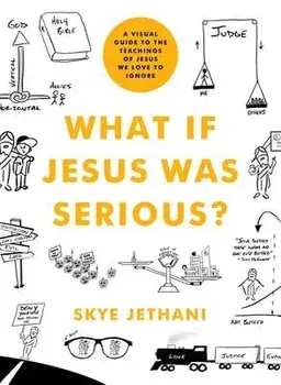 What If Jesus Was Serious?: A Visual Guide to the Teachings of Jesus We Love to Ignore, Paperback/Skye Jethani