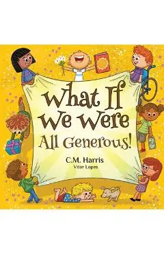 What If We Were All Generous!: A Children's Rhyming Book About Sharing and Helping Others - C. M. Harris