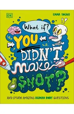 What If... You Didn't Make Snot?: And Other Amazing Human Body Questions - Emma Young