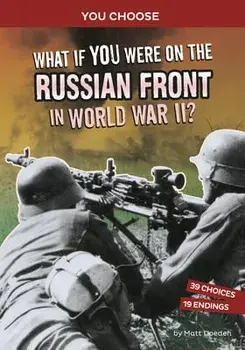 What If You Were on the Russian Front in World War II?: An Interactive History Adventure, Paperback/Matt Doeden