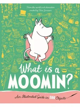 What is a Moomin? An Illustrated Guide in 100 Objects, Hardback/Tove Jansson