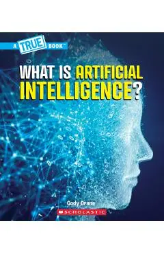 What Is Artificial Intelligence? (a True Book: Our Digital World) - Cody Crane