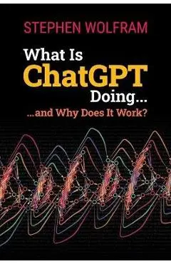 What Is ChatGPT Doing ... and Why Does It Work? - Stephen Wolfram
