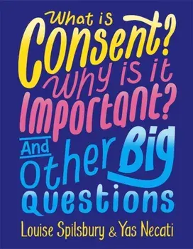 What is Consent? Why is it Important? And Other Big Questions, Paperback/Louise Spilsbury