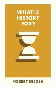What Is History For? - Robert Gildea