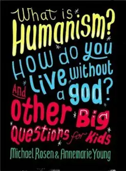 What Is Humanism' How Do You Live Without a God' and Other Big Questions for Kids, Paperback/Michael Rosen