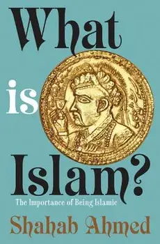 What Is Islam': The Importance of Being Islamic, Paperback/Shahab Ahmed