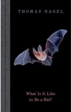What Is It Like to Be a Bat? - Thomas Nagel