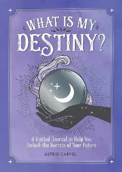 What is My Destiny?. A Guided Journal to Help You Unlock the Secrets of Your Future, Paperback/Astrid Carvel
