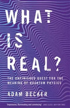 What is Real?. The Unfinished Quest for the Meaning of Quantum Physics, Paperback/Adam Becker