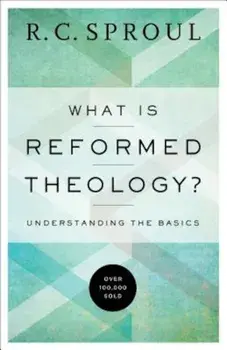 What Is Reformed Theology': Understanding the Basics, Paperback/R. C. Sproul