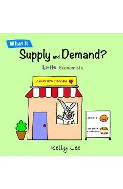 What Is Supply and Demand?: Fundamental elements of most economics principles - Kelly Lee