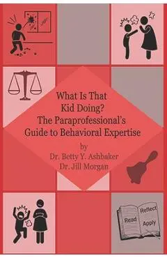 What is That Kid Doing? The paraprofessional's guide to behavioral expertise - Jill Morgan