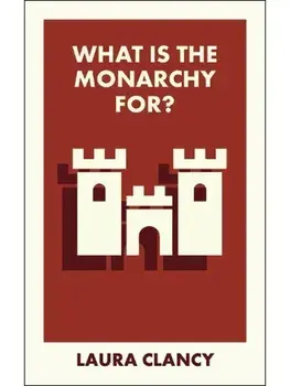 What Is the Monarchy For?, Paperback/Laura (Lancaster University) Clancy