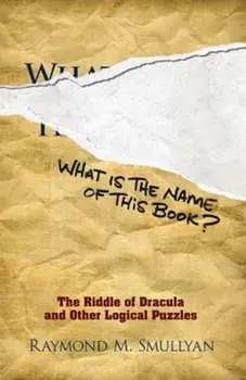 What Is the Name of This Book': The Riddle of Dracula and Other Logical Puzzles, Paperback/Raymond M. Smullyan