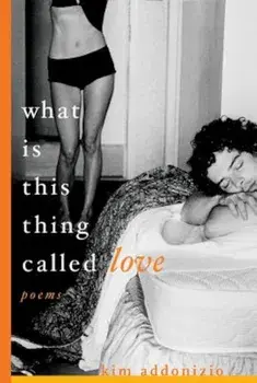 What Is This Thing Called Love: Poems, Paperback/Kim Addonizio
