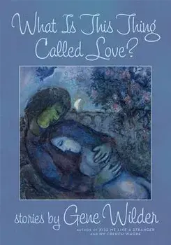 What Is This Thing Called Love?: Stories, Paperback/Gene Wilder