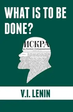 What is to be done?: Burning Questions of Our Movement - Vladimir Ilyich Lenin