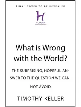 What is Wrong with the World?. The Surprising, Hopeful Answer to the Question We Cannot Avoid, Hardback/Timothy Keller