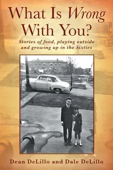 What Is Wrong With You? Stories of food, playing outside and growing up in the Sixties, Paperback/Dean Delillo