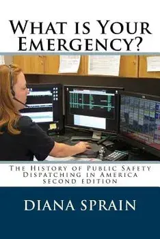 What Is Your Emergency?: The History of Public Safety Dispatching in America, Paperback/Diana a. Sprain