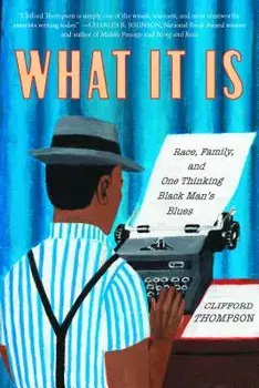What It Is: Race, Family, and One Thinking Black Man's Blues, Hardcover/Clifford Thompson