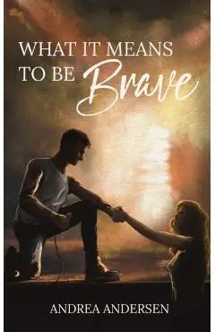 What It Means To Be Brave: What It Means: Book 2 - Andrea Andersen