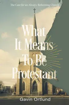 What It Means to Be Protestant. The Case for an Always-Reforming Church, Paperback/Gavin Ortlund