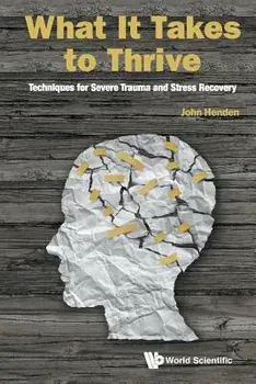 What It Takes to Thrive: Techniques for Severe Trauma and Stress Recovery, Paperback/John Henden