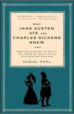 What Jane Austen Ate and Charles Dickens Knew: From Fox Hunting to Whist-The Facts of Daily Life in Nineteenth-Century England - Daniel Pool