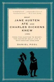 What Jane Austen Ate and Charles Dickens Knew: From Fox Hunting to Whist-The Facts of Daily Life in Nineteenth-Century England, Paperback/Daniel Pool