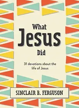 What Jesus Did. 31 Devotions about the life of Jesus, Hardback/Sinclair B. Ferguson