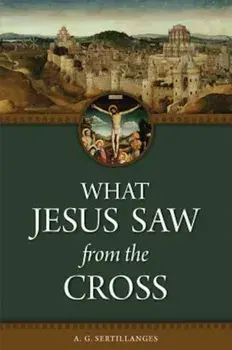 What Jesus Saw from the Cross, Paperback/A. G. Sertillanges
