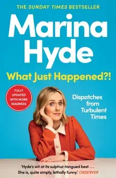 What Just Happened?!. Dispatches from Turbulent Times (The Sunday Times Bestseller), Main, Paperback/Marina (Diarist) Hyde