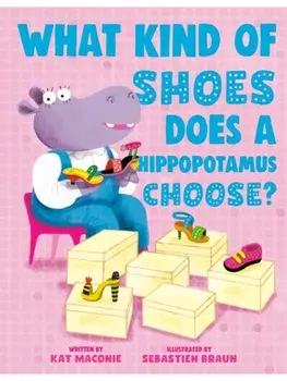 What Kind of Shoes Does a Hippopotamus Choose?, Hardback/Kat Maconie